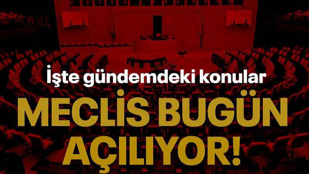 Meclis bugün açılıyor!